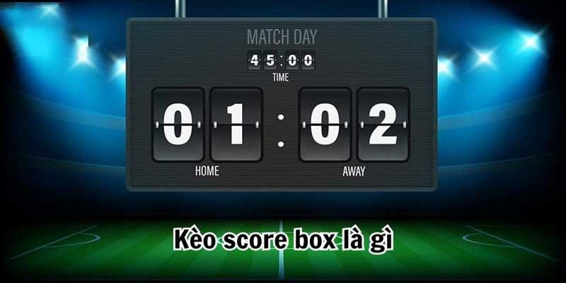 Kèo Score box là gì?